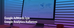 Google AdWords İçin Google Analytics Kullanımı