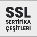 SSL Sertifika Çeşitleri