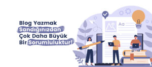 Blog-Yazmak-Sandiginizdan-Cok-Daha-Buyuk-Bir-Sorumluluktur